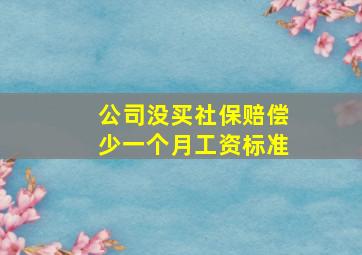 公司没买社保赔偿少一个月工资标准