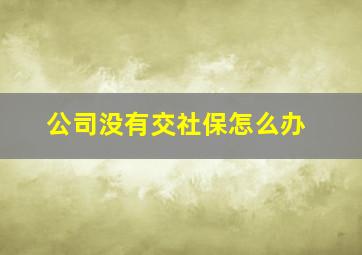 公司没有交社保怎么办