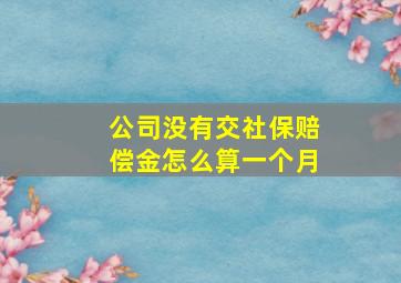 公司没有交社保赔偿金怎么算一个月