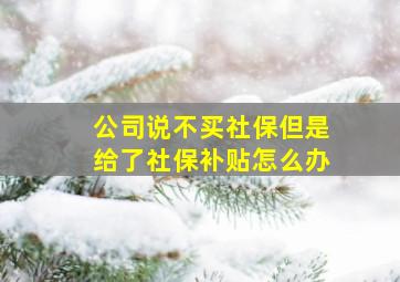 公司说不买社保但是给了社保补贴怎么办