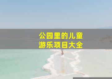 公园里的儿童游乐项目大全