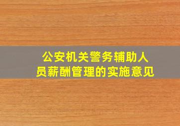 公安机关警务辅助人员薪酬管理的实施意见