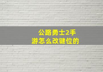 公路勇士2手游怎么改键位的