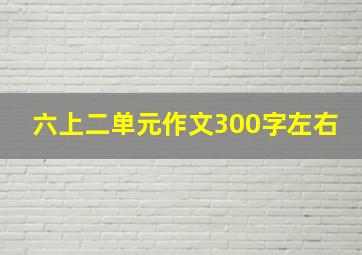 六上二单元作文300字左右