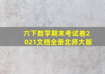 六下数学期末考试卷2021文档全册北师大版