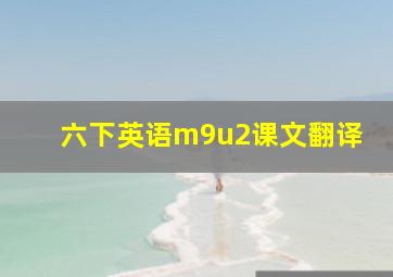 六下英语m9u2课文翻译