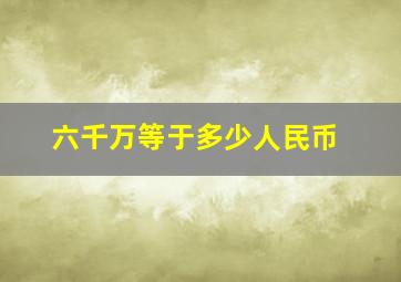 六千万等于多少人民币