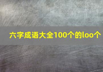 六字成语大全100个的loo个