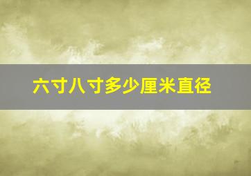 六寸八寸多少厘米直径