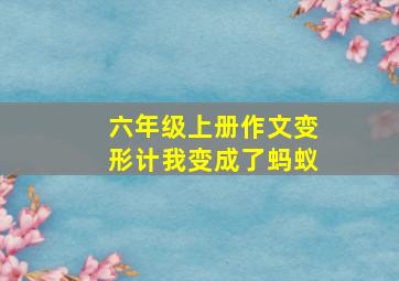 六年级上册作文变形计我变成了蚂蚁