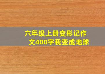 六年级上册变形记作文400字我变成地球