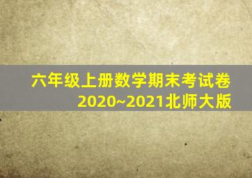 六年级上册数学期末考试卷2020~2021北师大版