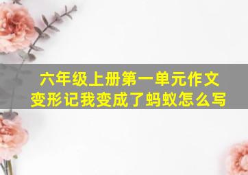 六年级上册第一单元作文变形记我变成了蚂蚁怎么写