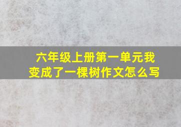 六年级上册第一单元我变成了一棵树作文怎么写