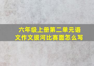 六年级上册第二单元语文作文拔河比赛面怎么写