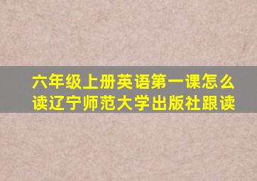 六年级上册英语第一课怎么读辽宁师范大学出版社跟读