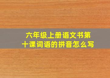 六年级上册语文书第十课词语的拼音怎么写