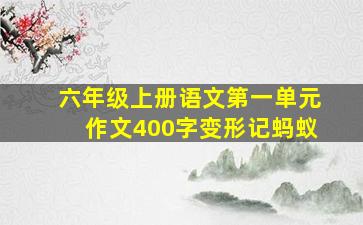 六年级上册语文第一单元作文400字变形记蚂蚁