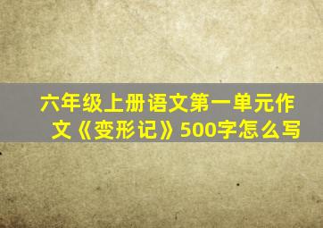 六年级上册语文第一单元作文《变形记》500字怎么写