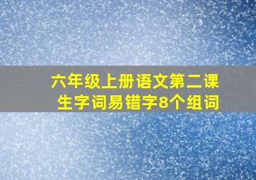 六年级上册语文第二课生字词易错字8个组词