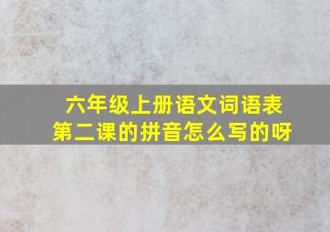 六年级上册语文词语表第二课的拼音怎么写的呀