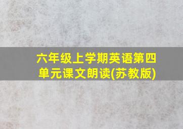 六年级上学期英语第四单元课文朗读(苏教版)