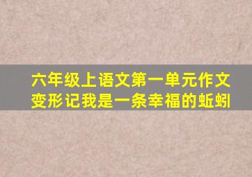 六年级上语文第一单元作文变形记我是一条幸福的蚯蚓