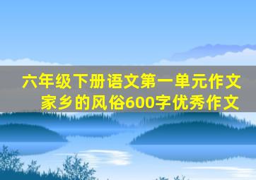 六年级下册语文第一单元作文家乡的风俗600字优秀作文