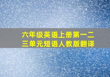 六年级英语上册第一二三单元短语人教版翻译