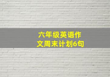 六年级英语作文周末计划6句