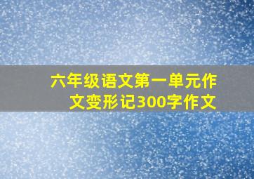 六年级语文第一单元作文变形记300字作文