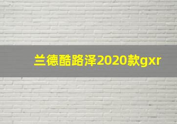 兰德酷路泽2020款gxr