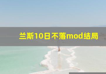 兰斯10日不落mod结局