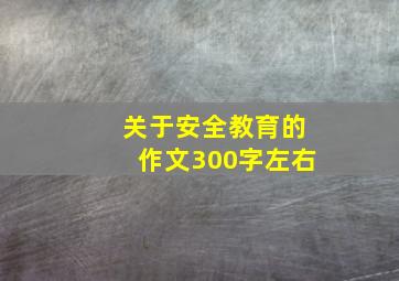 关于安全教育的作文300字左右