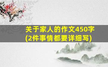 关于家人的作文450字(2件事情都要详细写)