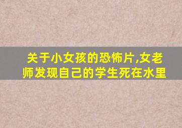 关于小女孩的恐怖片,女老师发现自己的学生死在水里