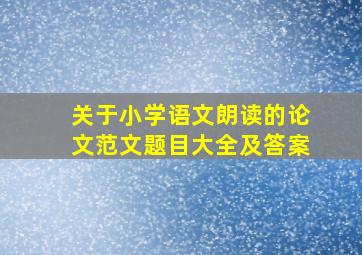 关于小学语文朗读的论文范文题目大全及答案