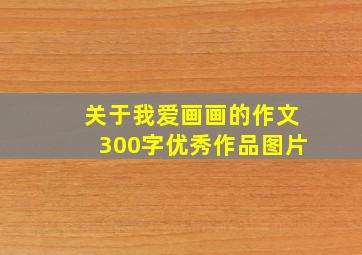 关于我爱画画的作文300字优秀作品图片