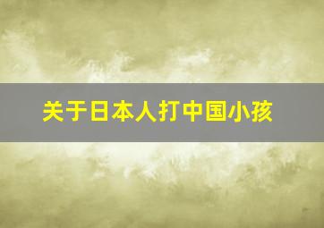 关于日本人打中国小孩