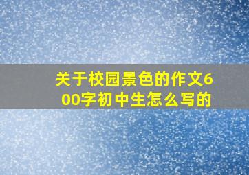 关于校园景色的作文600字初中生怎么写的