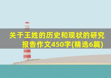 关于王姓的历史和现状的研究报告作文450字(精选6篇)