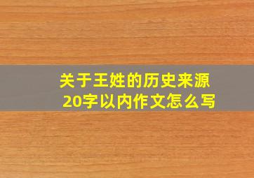 关于王姓的历史来源20字以内作文怎么写