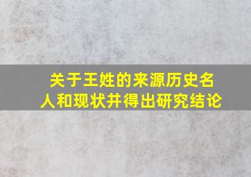 关于王姓的来源历史名人和现状并得出研究结论