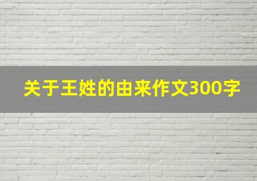 关于王姓的由来作文300字