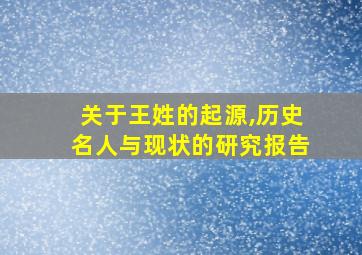 关于王姓的起源,历史名人与现状的研究报告