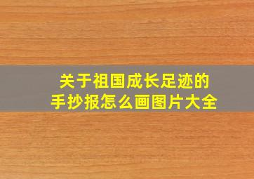 关于祖国成长足迹的手抄报怎么画图片大全