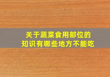 关于蔬菜食用部位的知识有哪些地方不能吃