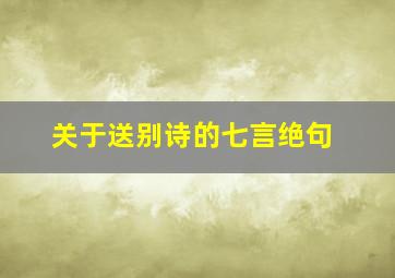 关于送别诗的七言绝句