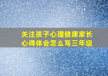 关注孩子心理健康家长心得体会怎么写三年级