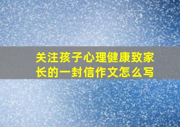 关注孩子心理健康致家长的一封信作文怎么写